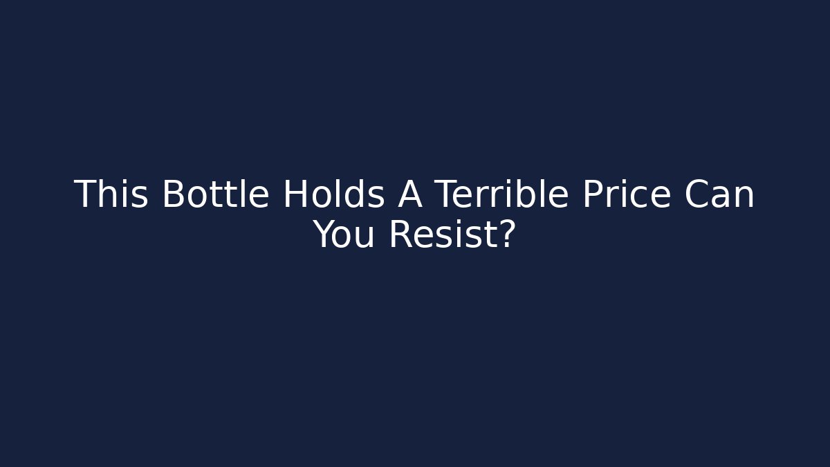 This Bottle Holds A Terrible Price Can You Resist?