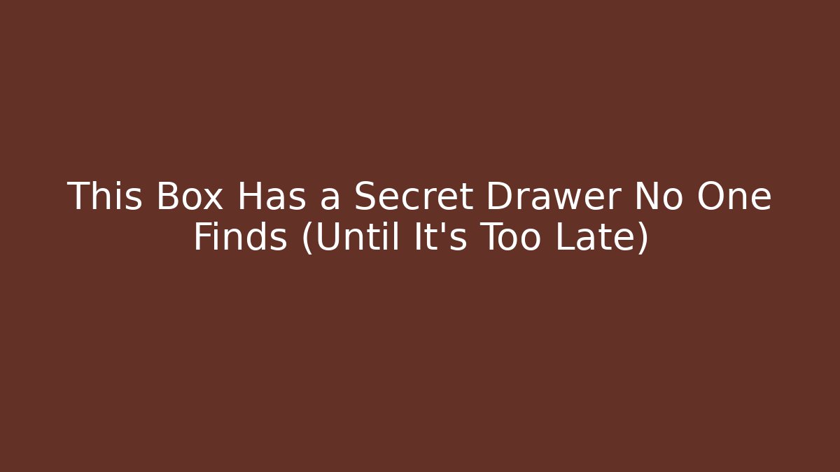 This Box Has a Secret Drawer No One Finds (Until It's Too Late)
