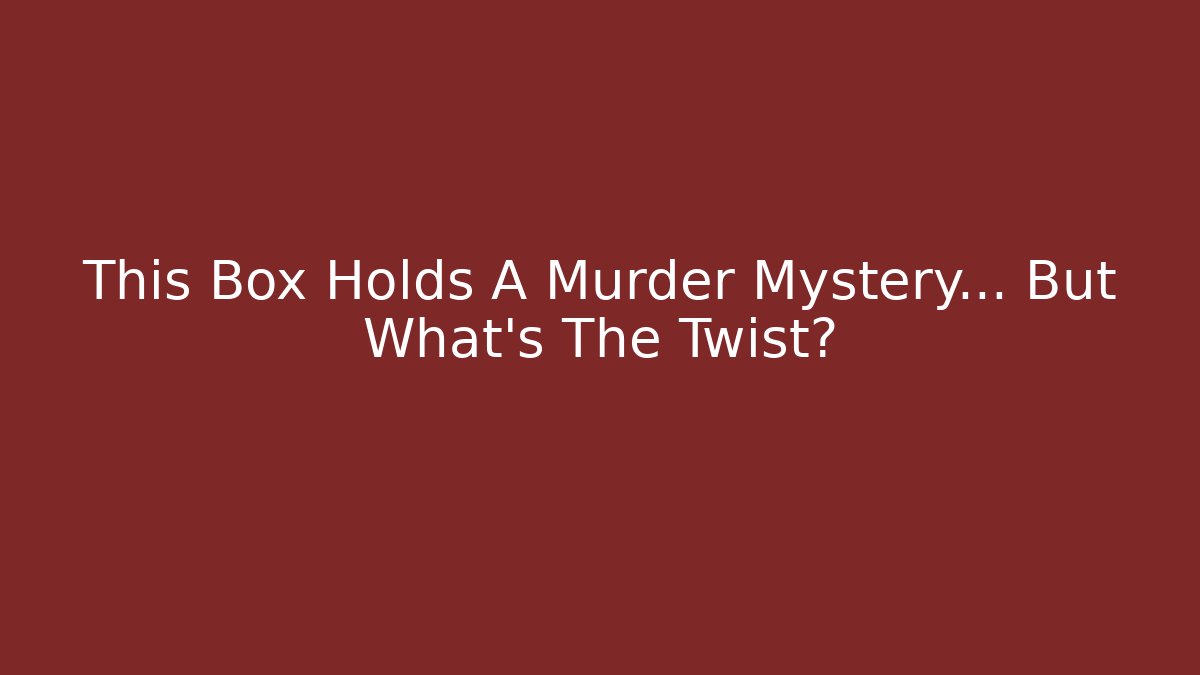 This Box Holds A Murder Mystery… But What's The Twist?