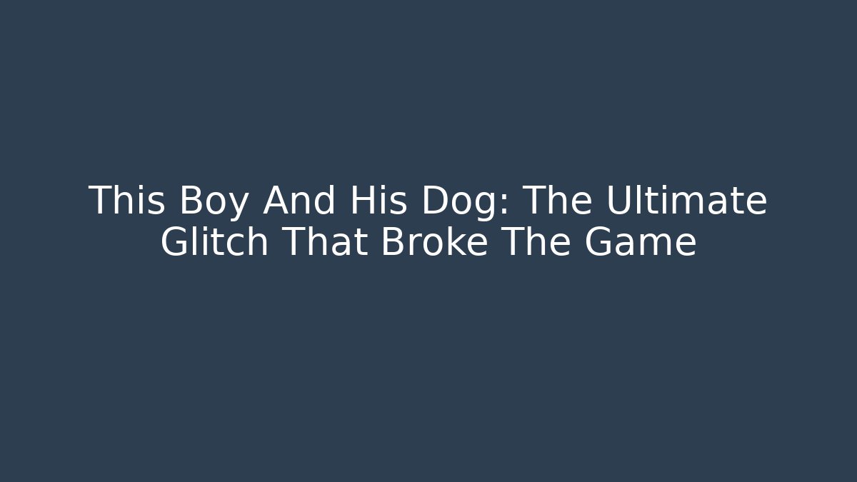 This Boy And His Dog: The Ultimate Glitch That Broke The Game