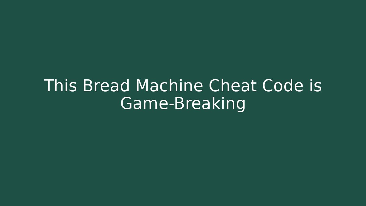 This Bread Machine Cheat Code is Game-Breaking