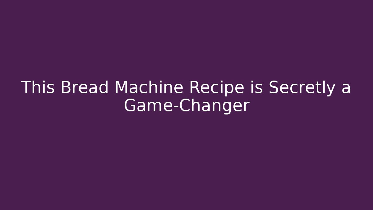 This Bread Machine Recipe is Secretly a Game-Changer - Create More Assets