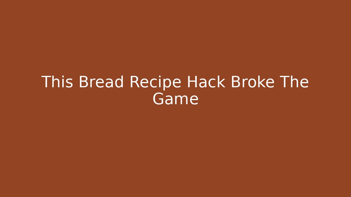 This Bread Recipe Hack Broke The Game