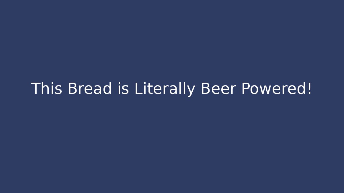 This Bread is Literally Beer Powered!