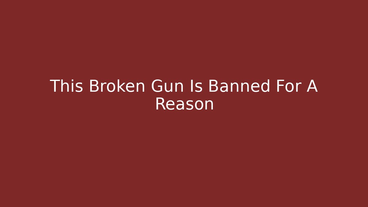 This Broken Gun Is Banned For A Reason - Create More Assets