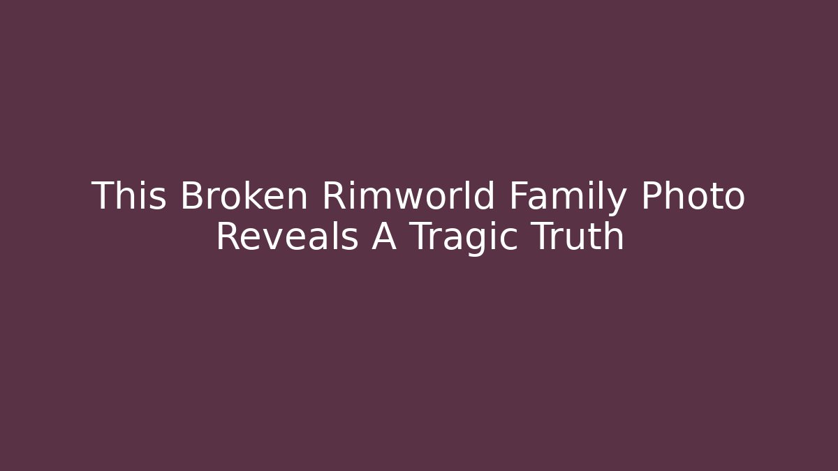 This Broken Rimworld Family Photo Reveals A Tragic Truth