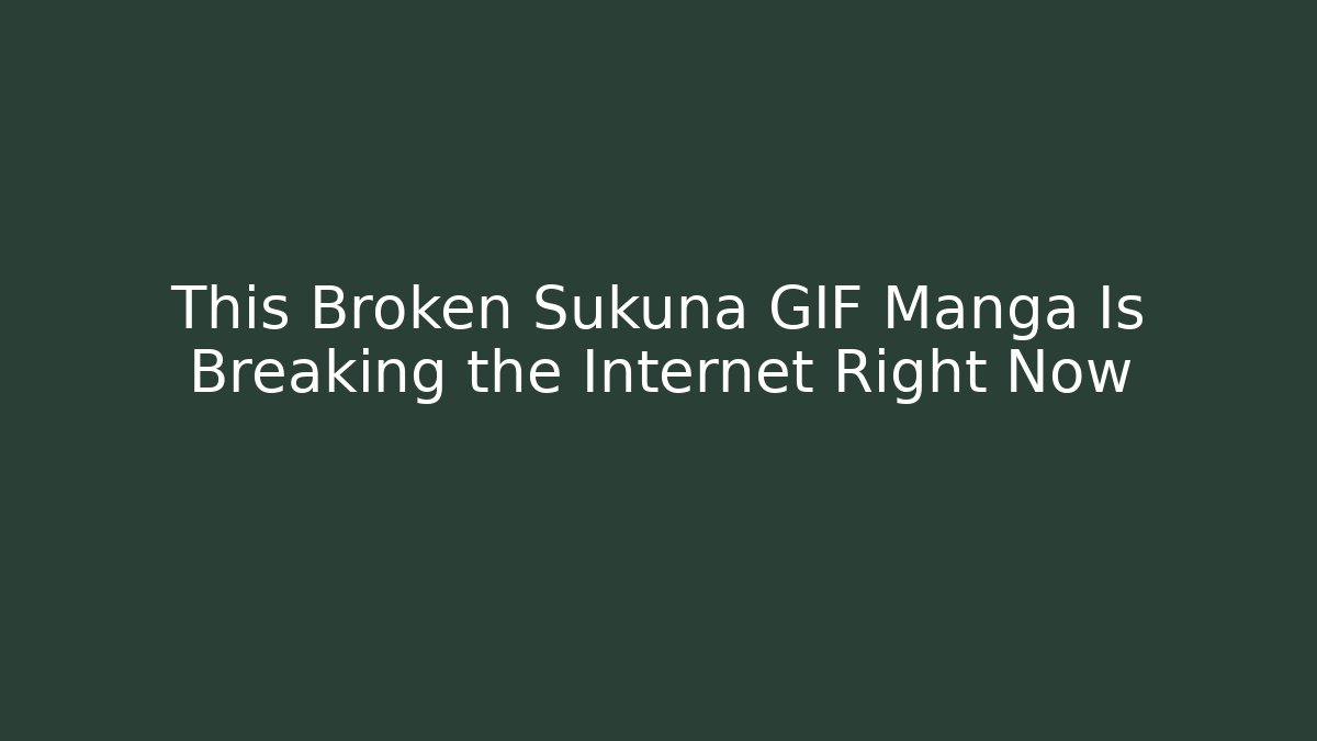 This Broken Sukuna GIF Manga Is Breaking the Internet Right Now