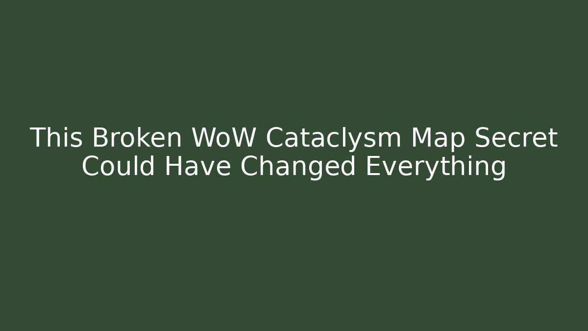 This Broken WoW Cataclysm Map Secret Could Have Changed Everything