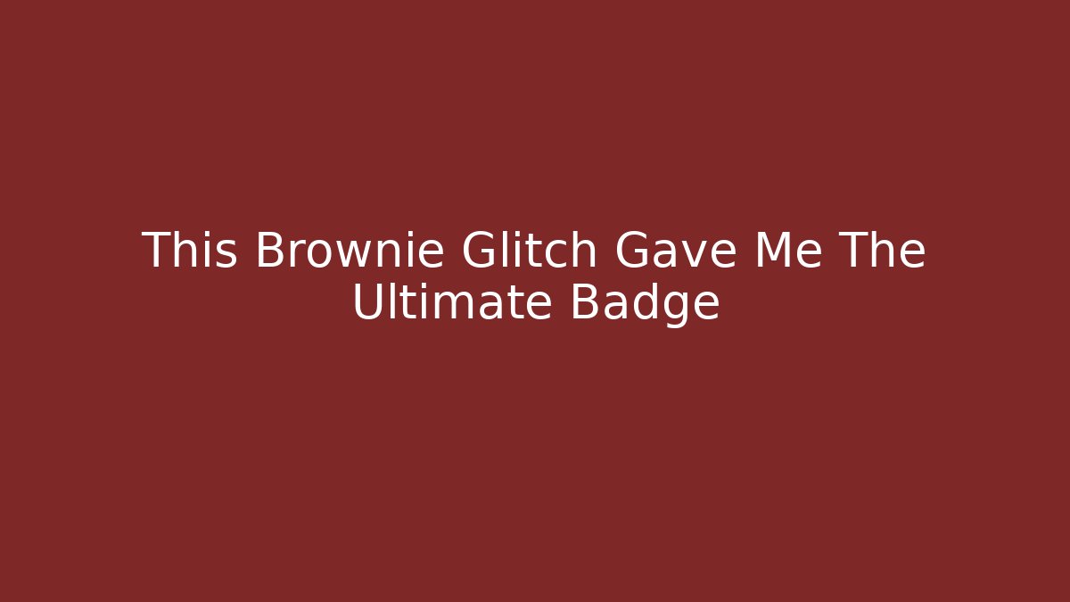 This Brownie Glitch Gave Me The Ultimate Badge