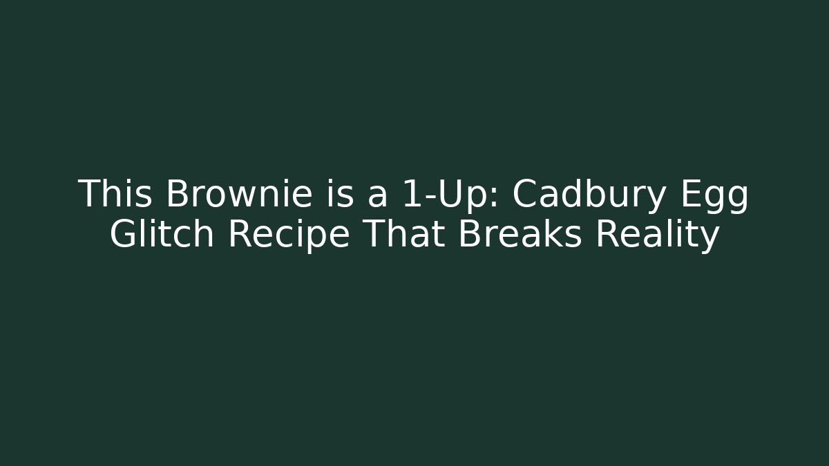 This Brownie is a 1-Up: Cadbury Egg Glitch Recipe That Breaks Reality