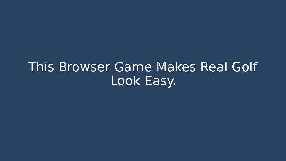 This Browser Game Makes Real Golf Look Easy.