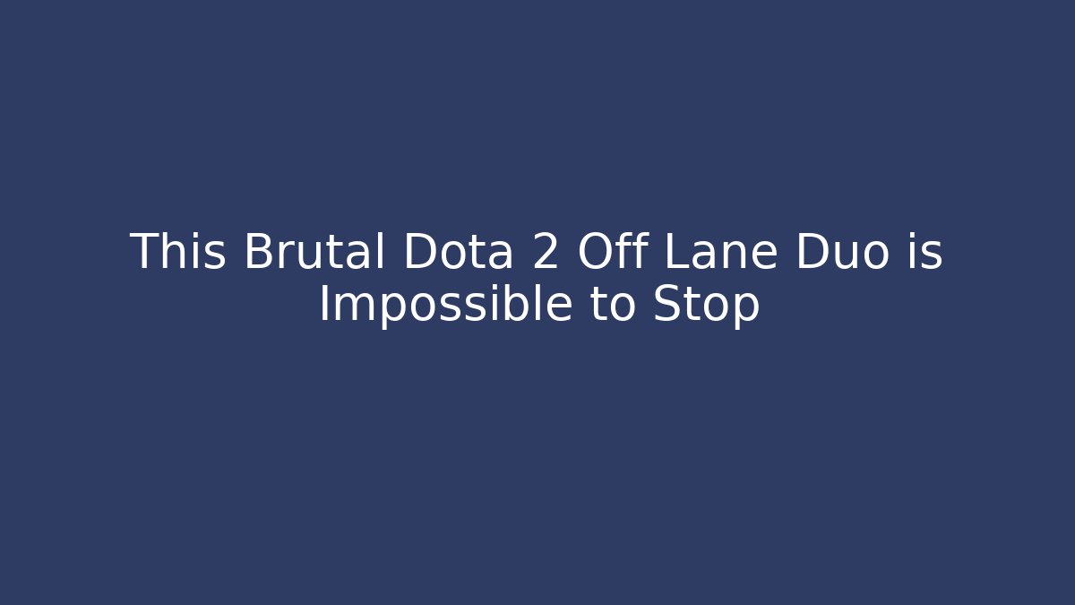 This Brutal Dota 2 Off Lane Duo is Impossible to Stop