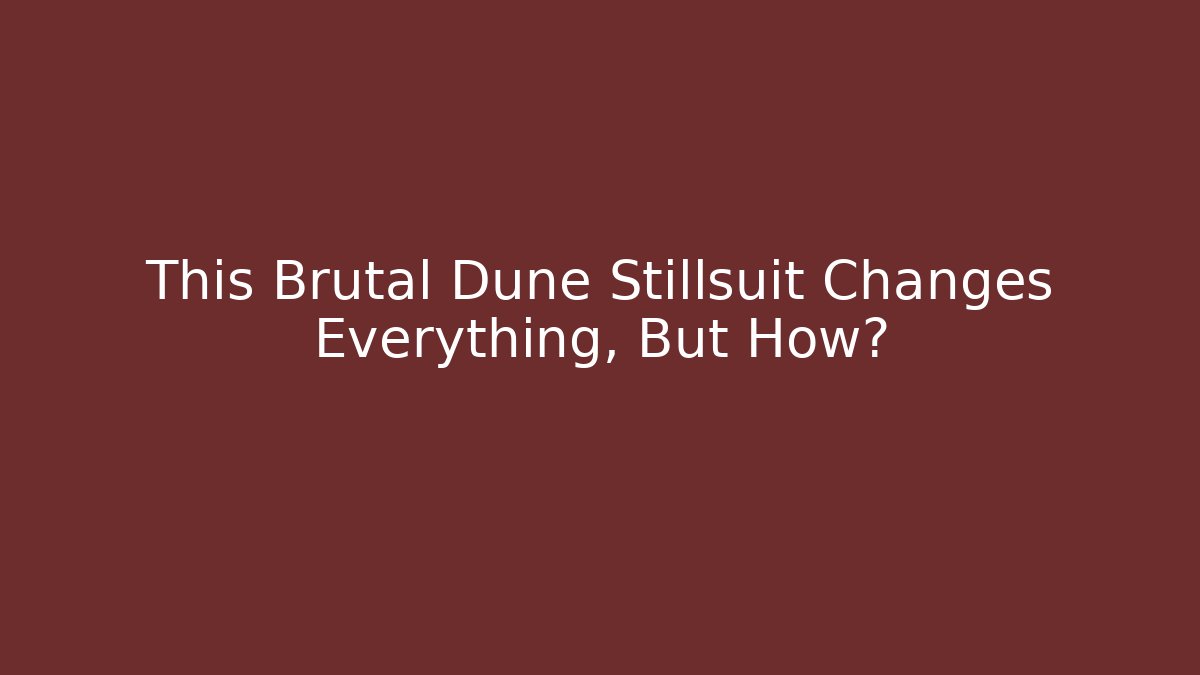 This Brutal Dune Stillsuit Changes Everything, But How?