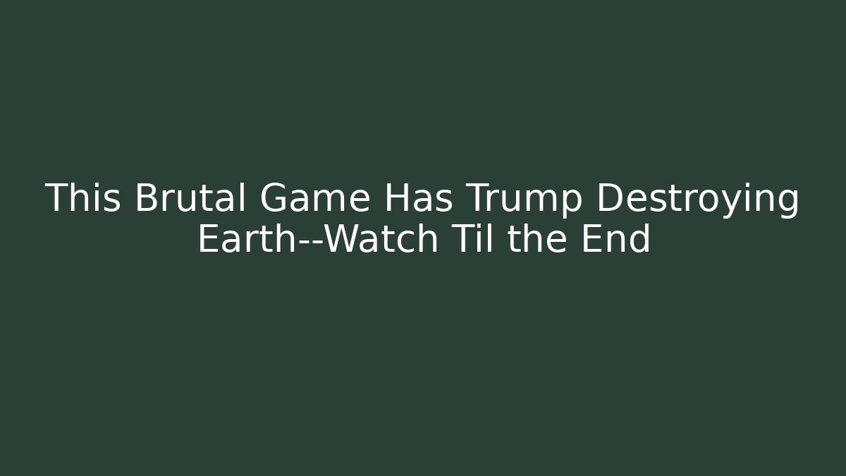 This Brutal Game Has Trump Destroying Earth—Watch Til the End