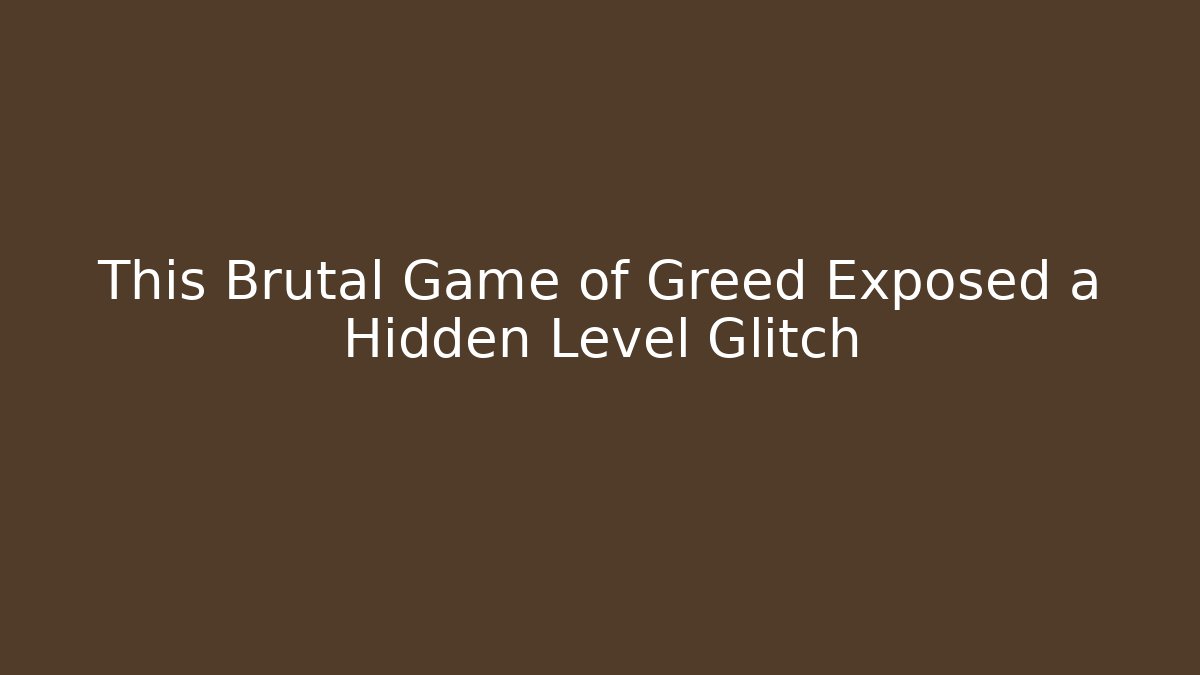 This Brutal Game of Greed Exposed a Hidden Level Glitch