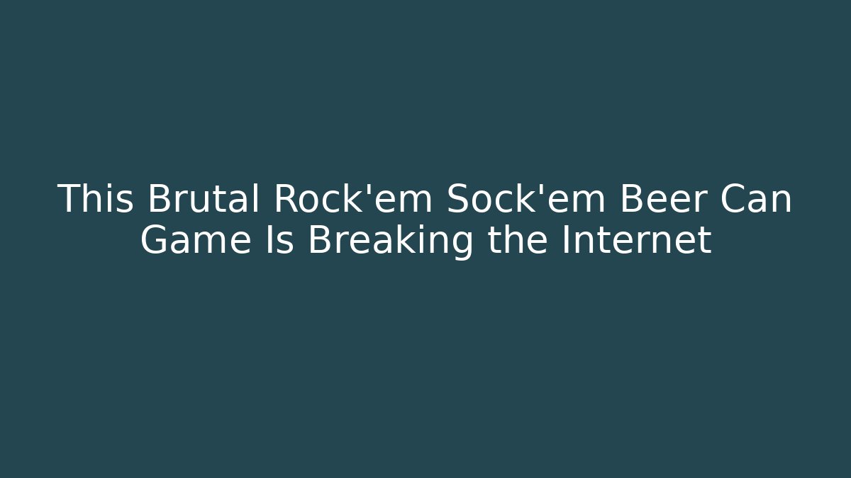 This Brutal Rock'em Sock'em Beer Can Game Is Breaking the Internet
