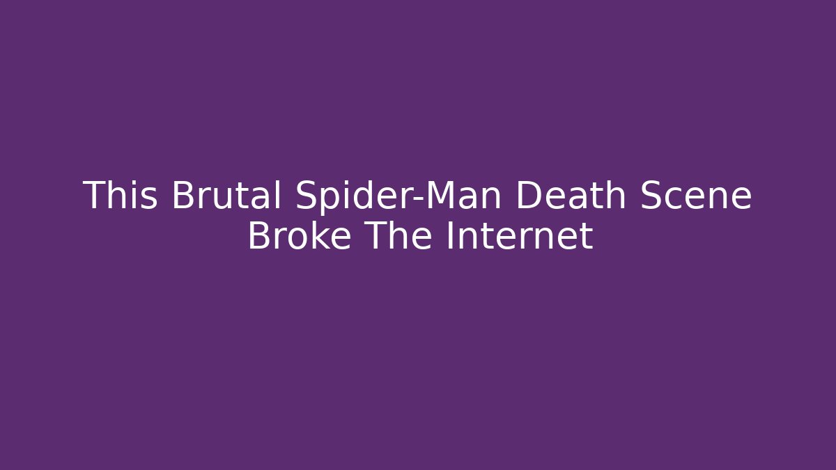 This Brutal Spider-Man Death Scene Broke The Internet