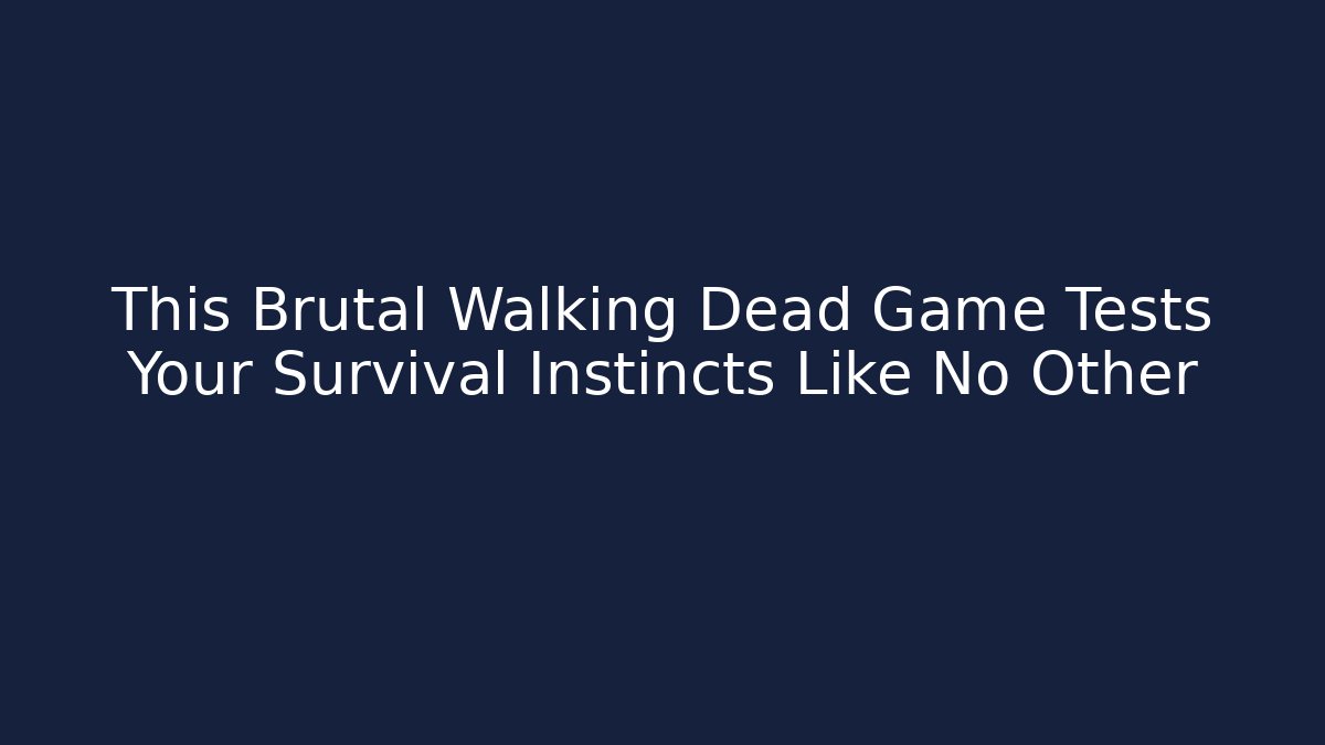 This Brutal Walking Dead Game Tests Your Survival Instincts Like No Other