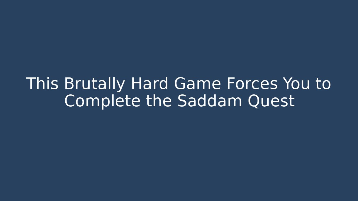 This Brutally Hard Game Forces You to Complete the Saddam Quest