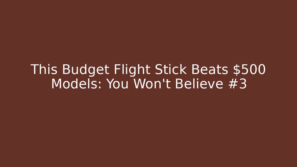 This Budget Flight Stick Beats $500 Models: You Won't Believe #3