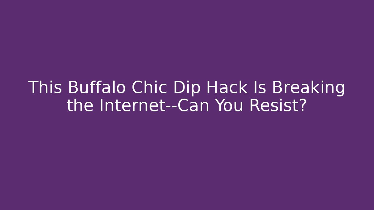 This Buffalo Chic Dip Hack Is Breaking the Internet—Can You Resist?