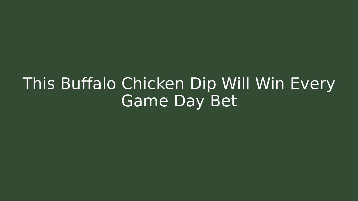 This Buffalo Chicken Dip Will Win Every Game Day Bet