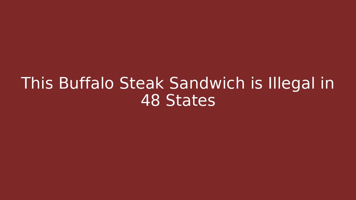 This Buffalo Steak Sandwich is Illegal in 48 States