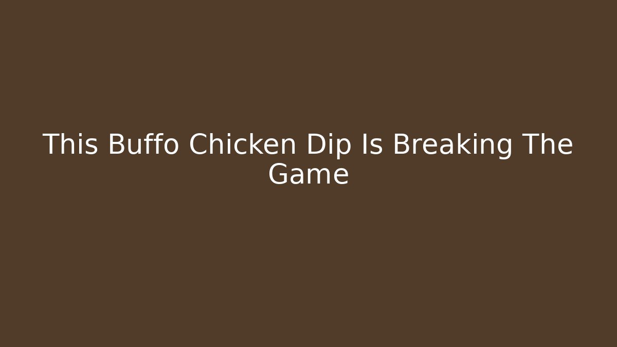 This Buffo Chicken Dip Is Breaking The Game