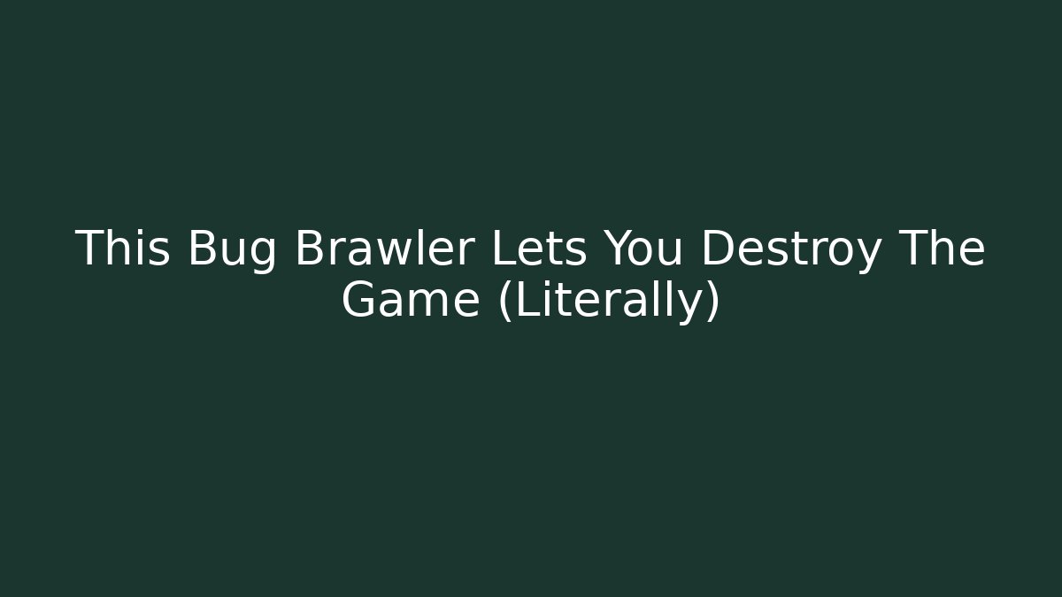 This Bug Brawler Lets You Destroy The Game (Literally)