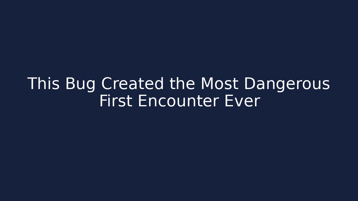 This Bug Created the Most Dangerous First Encounter Ever