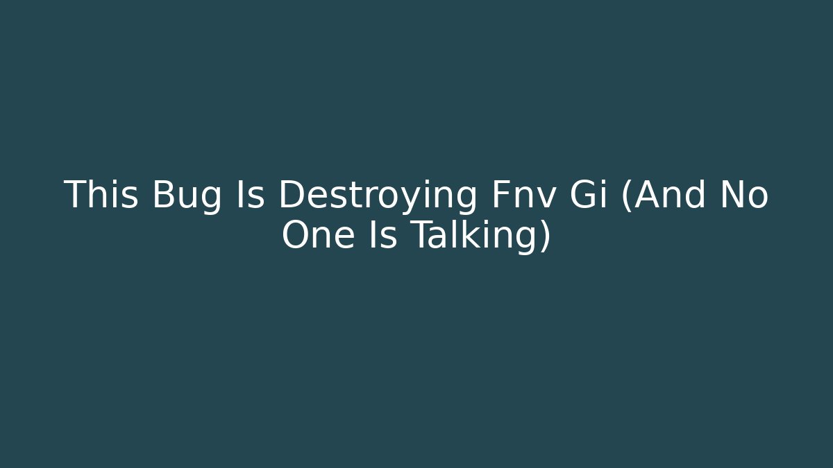 This Bug Is Destroying Fnv Gi (And No One Is Talking)