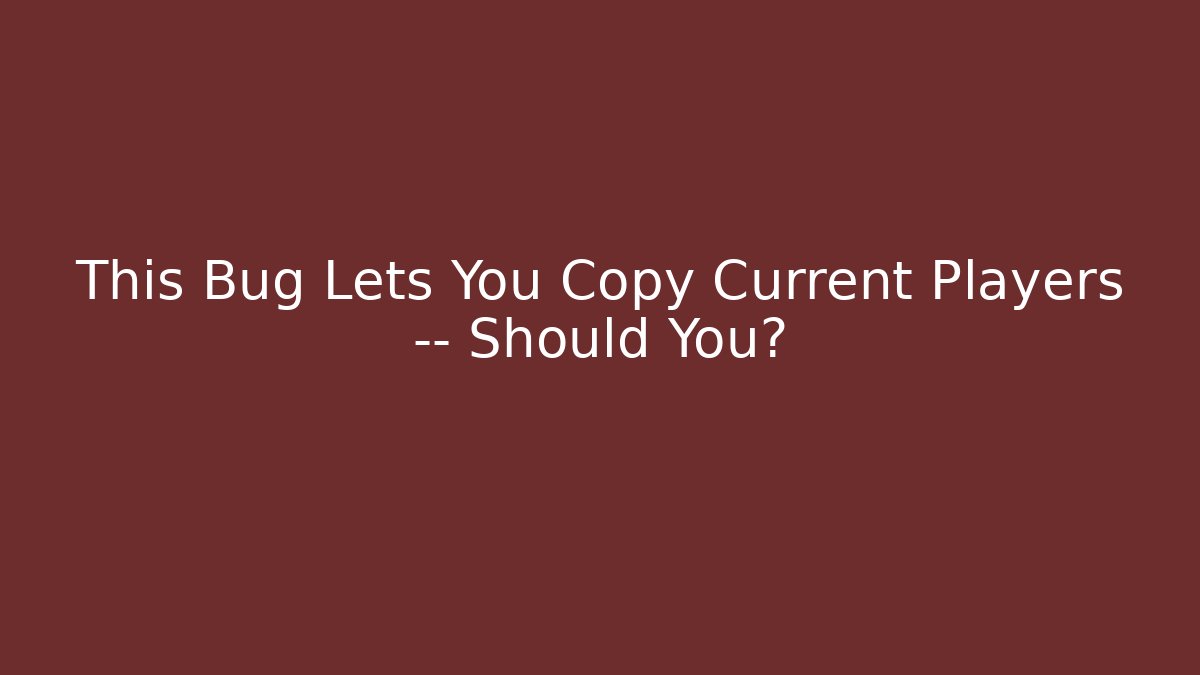 This Bug Lets You Copy Current Players — Should You?