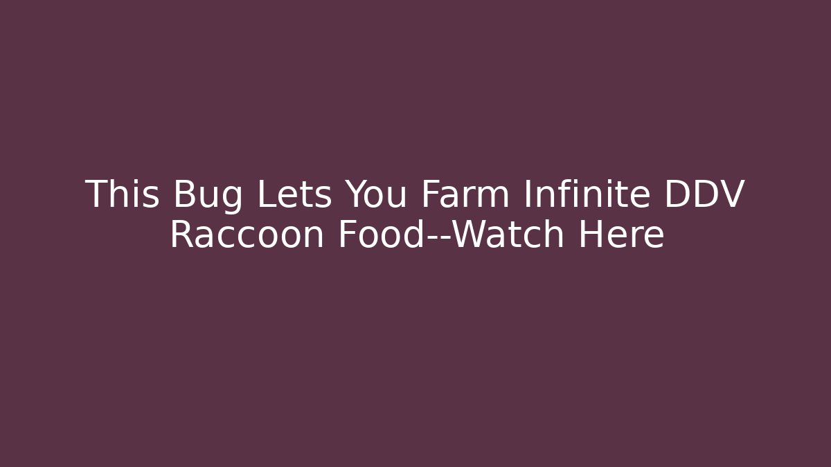 This Bug Lets You Farm Infinite DDV Raccoon Food—Watch Here