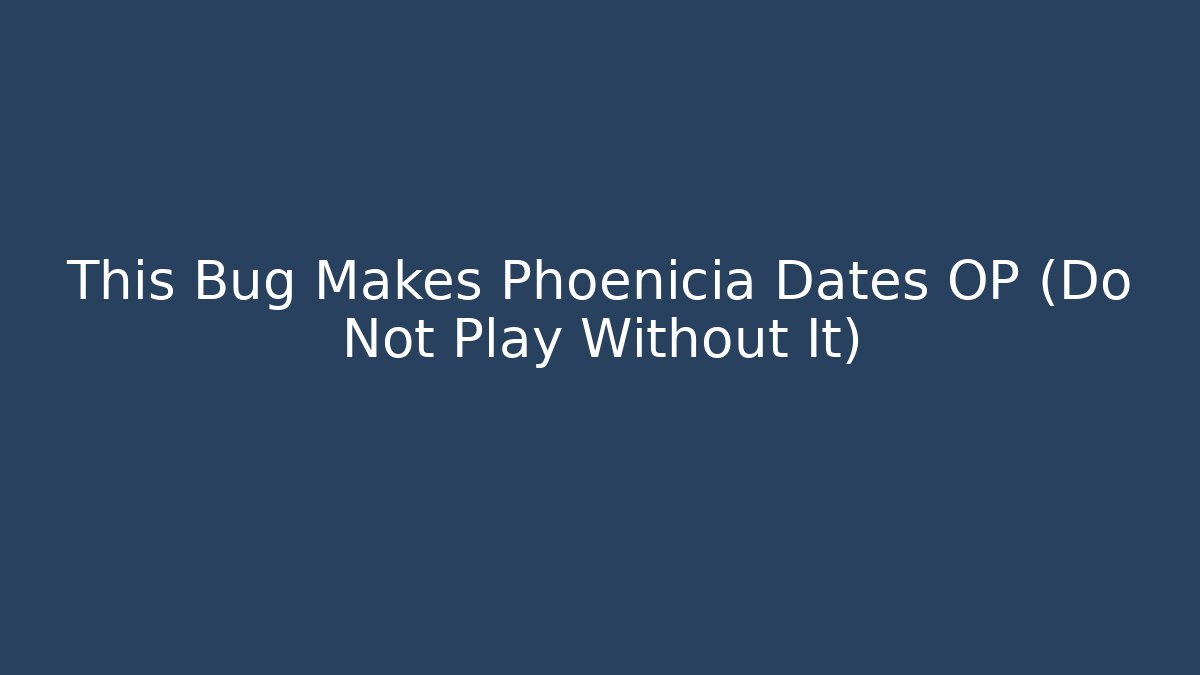 This Bug Makes Phoenicia Dates OP (Do Not Play Without It) - Create More Assets