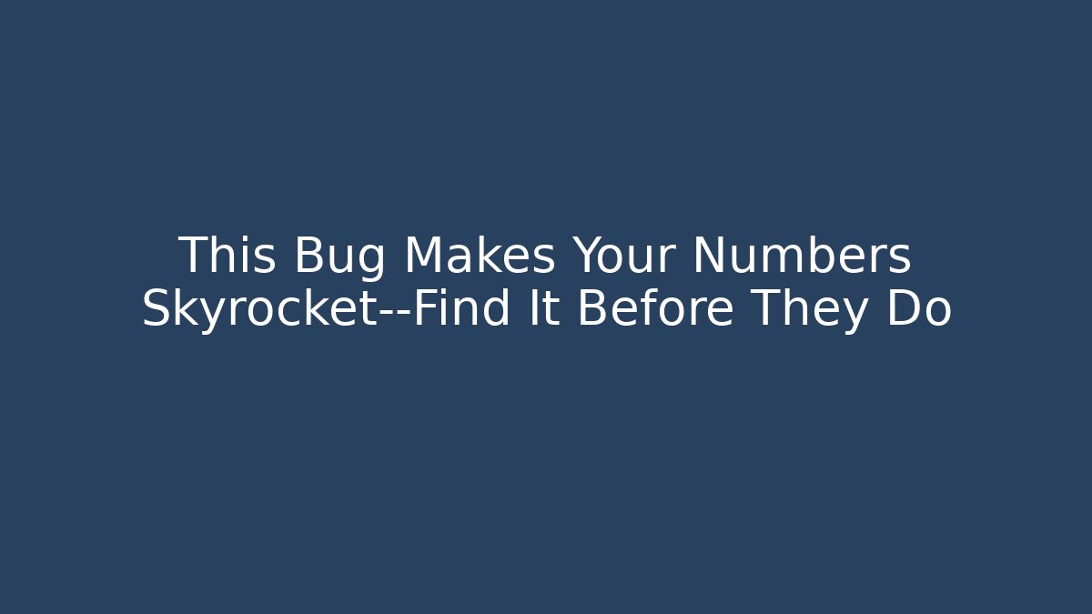 This Bug Makes Your Numbers Skyrocket—Find It Before They Do - Create More Assets