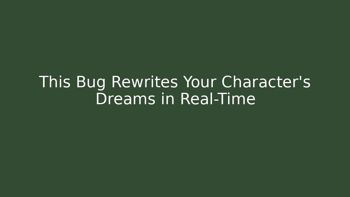This Bug Rewrites Your Character's Dreams in Real-Time - Create More Assets