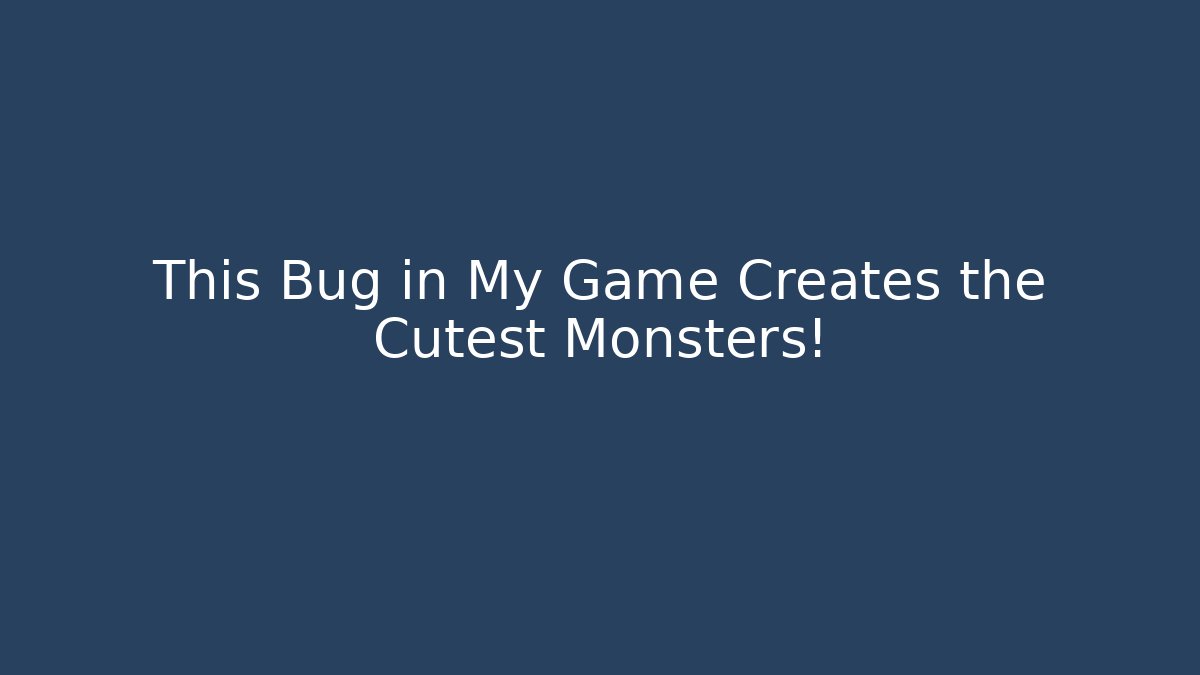This Bug in My Game Creates the Cutest Monsters!