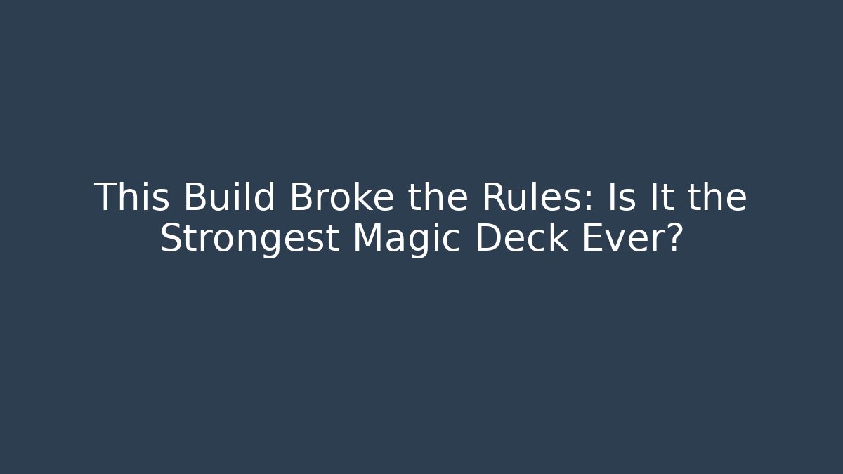 This Build Broke the Rules: Is It the Strongest Magic Deck Ever?