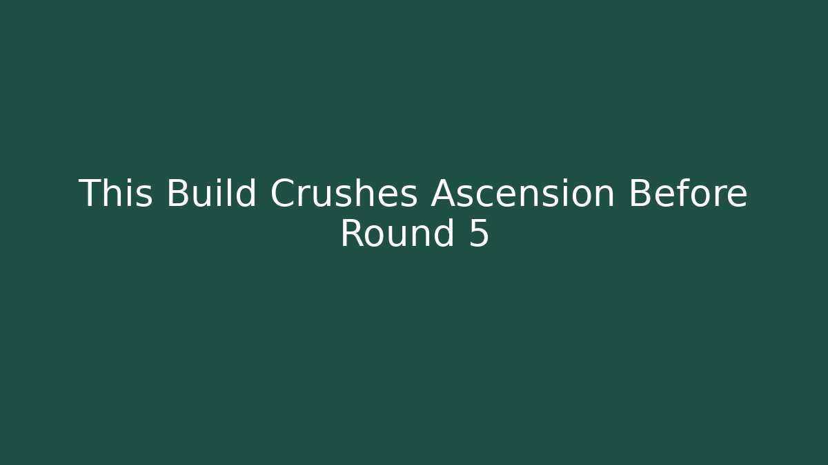 This Build Crushes Ascension Before Round 5