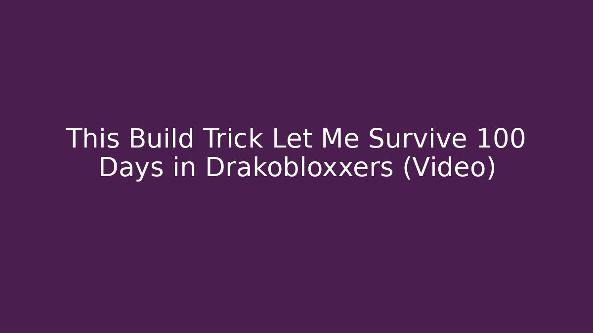 This Build Trick Let Me Survive 100 Days in Drakobloxxers (Video)