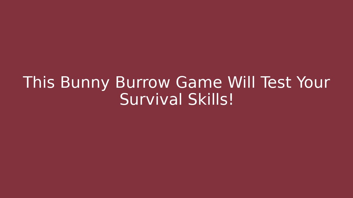 This Bunny Burrow Game Will Test Your Survival Skills!