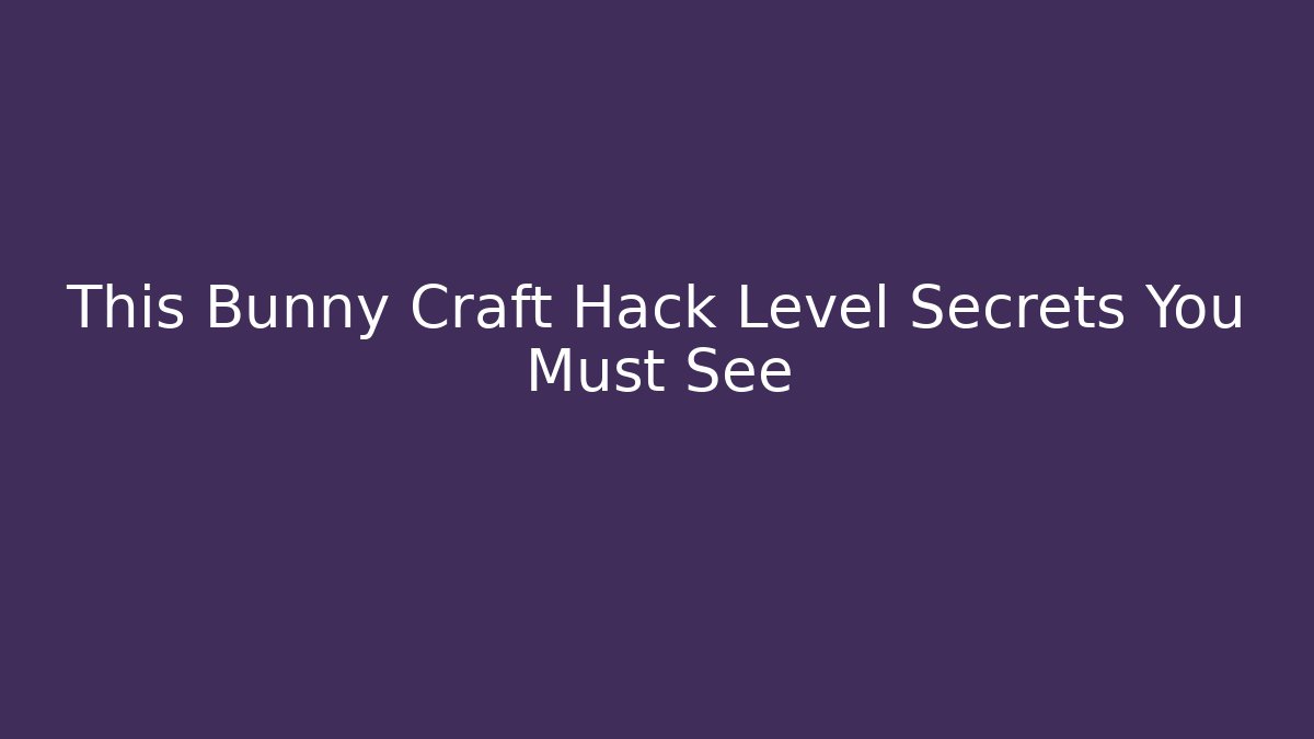 This Bunny Craft Hack Level Secrets You Must See - Create More Assets
