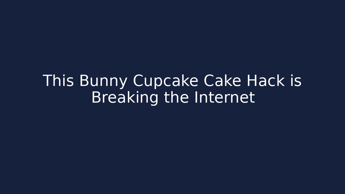This Bunny Cupcake Cake Hack is Breaking the Internet - Create More Assets