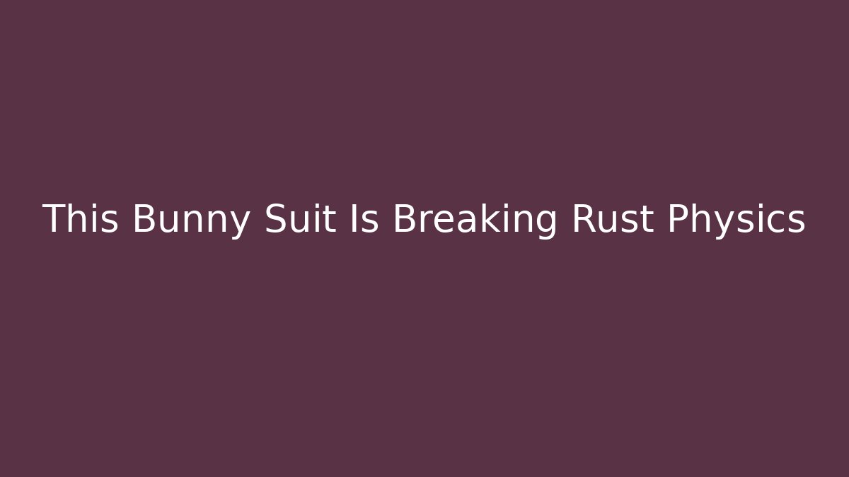 This Bunny Suit Is Breaking Rust Physics