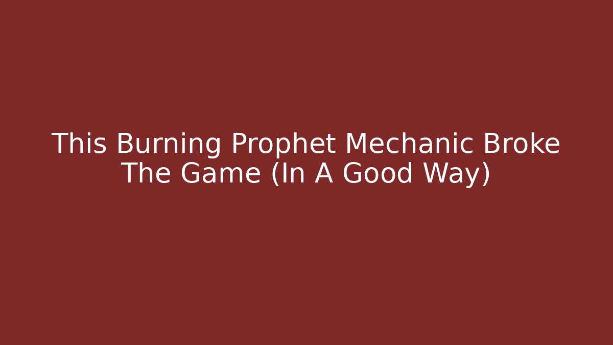This Burning Prophet Mechanic Broke The Game (In A Good Way)