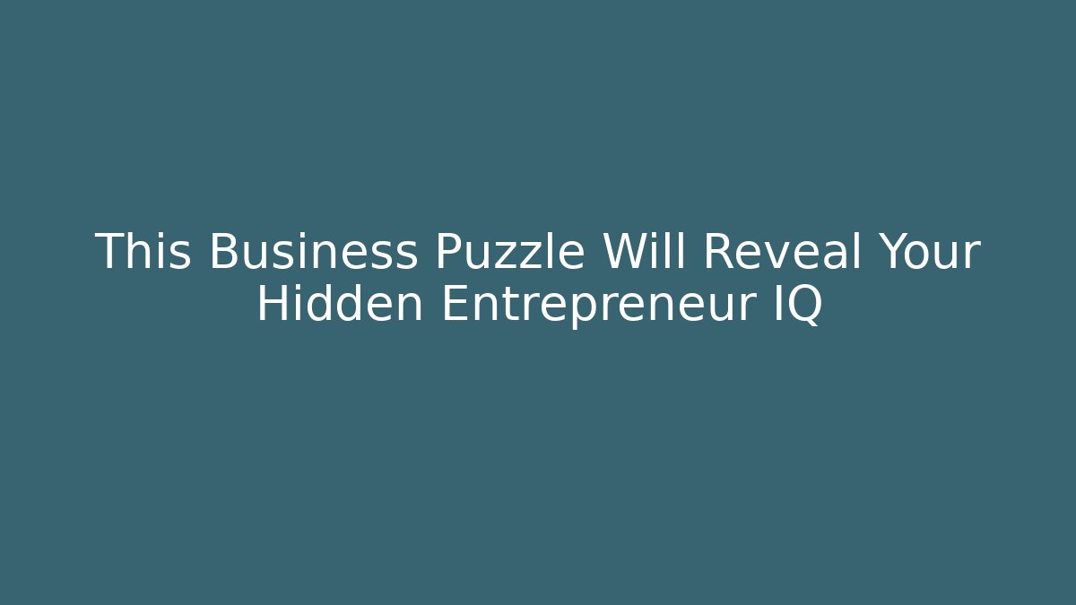 This Business Puzzle Will Reveal Your Hidden Entrepreneur IQ
