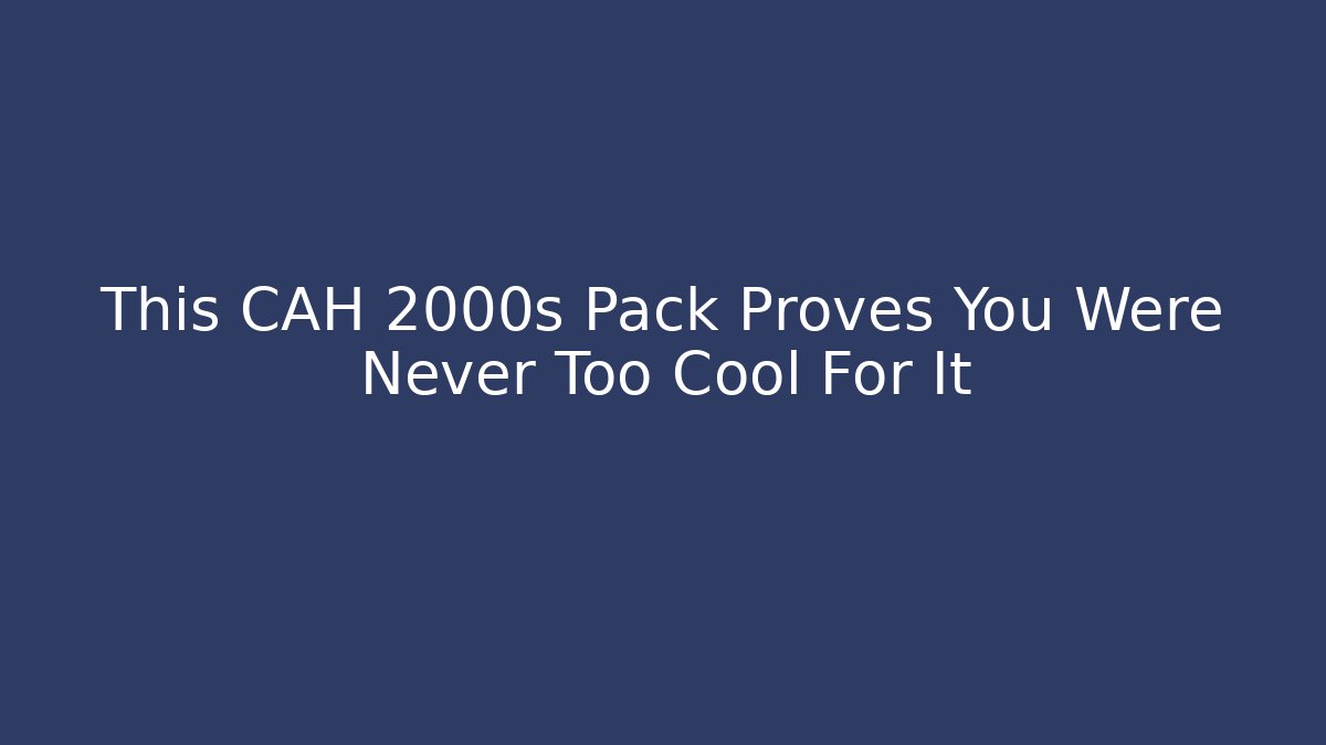 This CAH 2000s Pack Proves You Were Never Too Cool For It