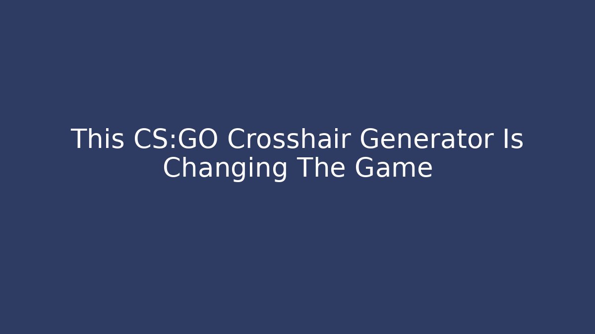 This CS:GO Crosshair Generator Is Changing The Game