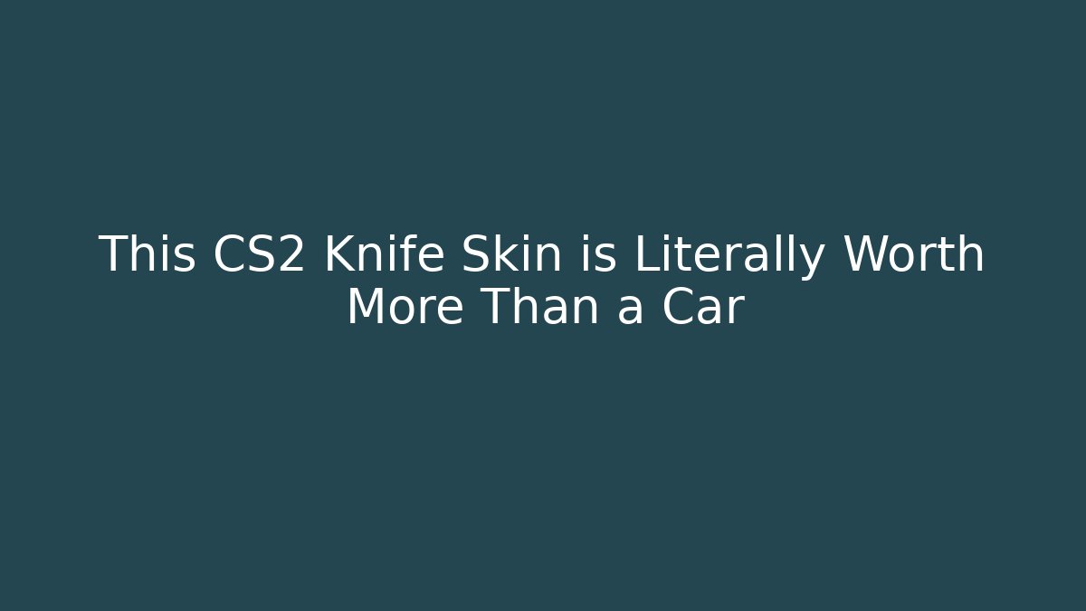 This CS2 Knife Skin is Literally Worth More Than a Car