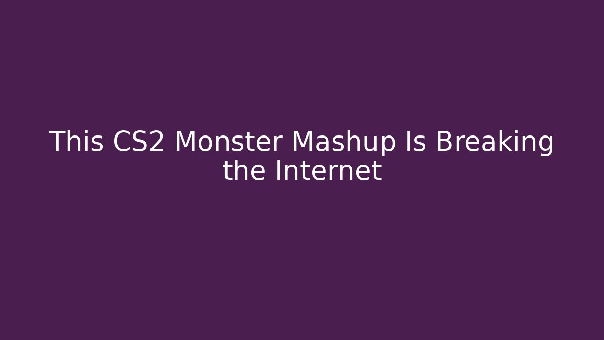 This CS2 Monster Mashup Is Breaking the Internet